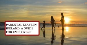 Parental Leave in Ireland: A Guide for Employers