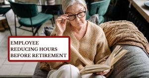 Employee Reducing Hours Before Retirement: An Employer's Guide