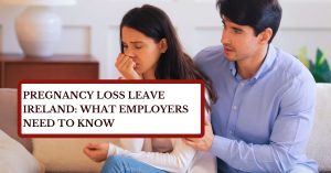 Pregnancy Loss Leave Ireland: What Employers Need to Know