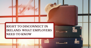 Right to Disconnect in Ireland: What Employers Need to Know
